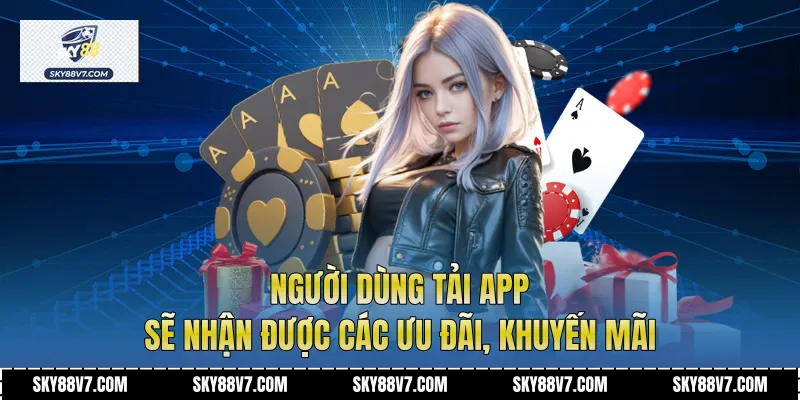 Người dùng tải app sẽ nhận được các ưu đãi, khuyến mãi
